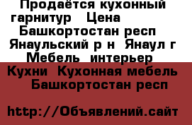 Продаётся кухонный гарнитур › Цена ­ 15 000 - Башкортостан респ., Янаульский р-н, Янаул г. Мебель, интерьер » Кухни. Кухонная мебель   . Башкортостан респ.